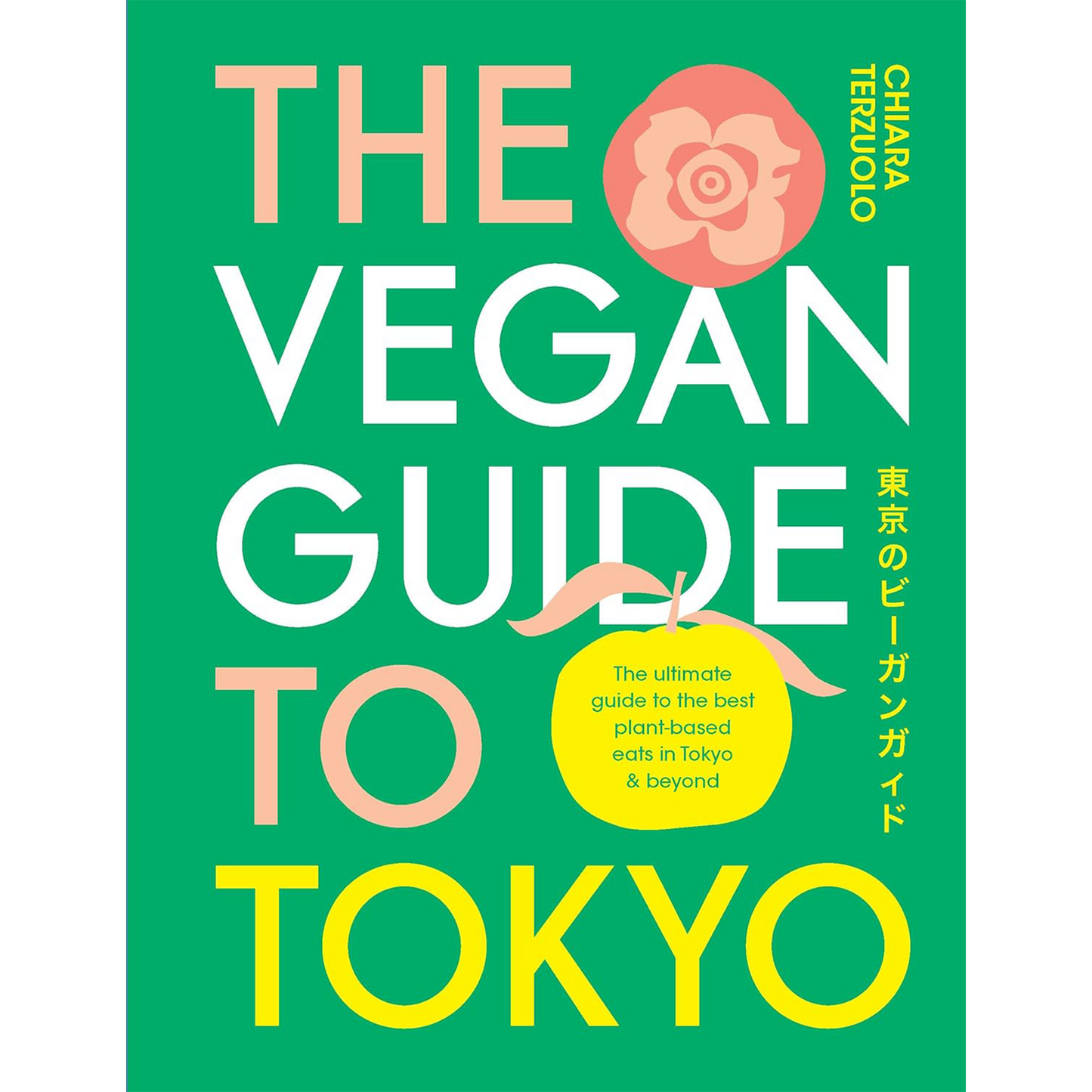 The Vegan Guide to Tokyo: The Ultimate Guide to the Best Plant-based Eats in Tokyo and Beyond by Chiara Terzuolo